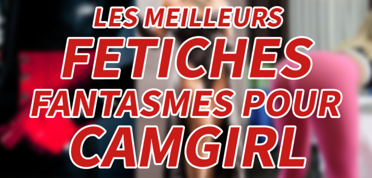 Top 10 – Camgirl Fetish List